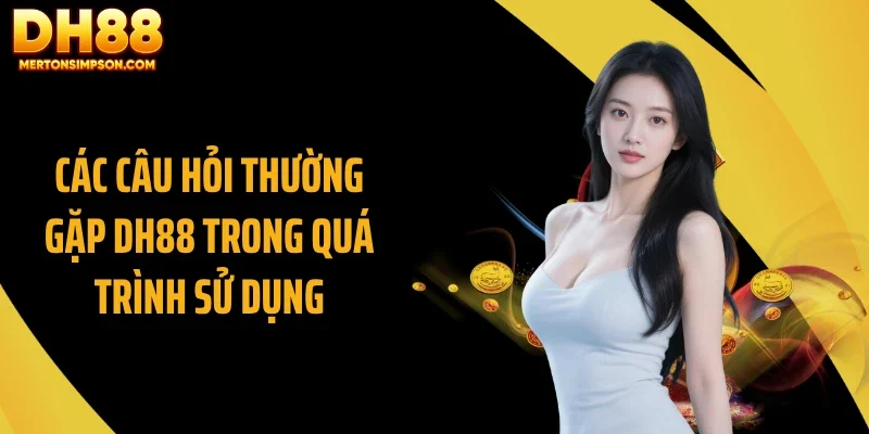 Các câu hỏi thường gặp DH88 trong quá trình sử dụng