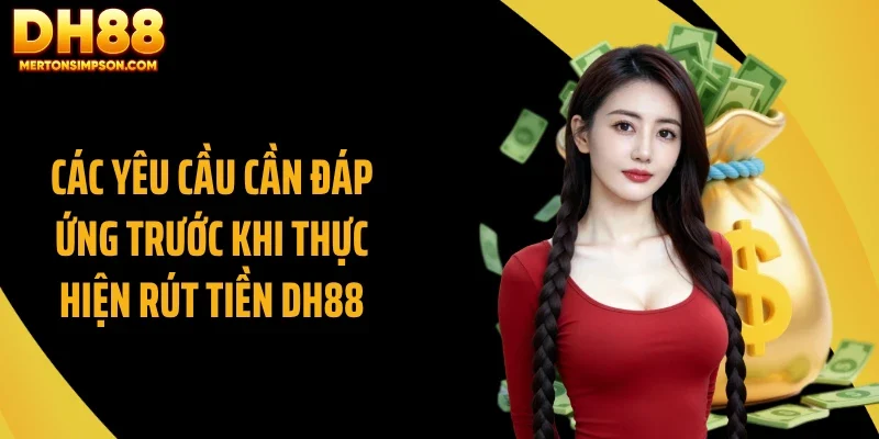 Các yêu cầu cần đáp ứng trước khi thực hiện rút tiền DH88