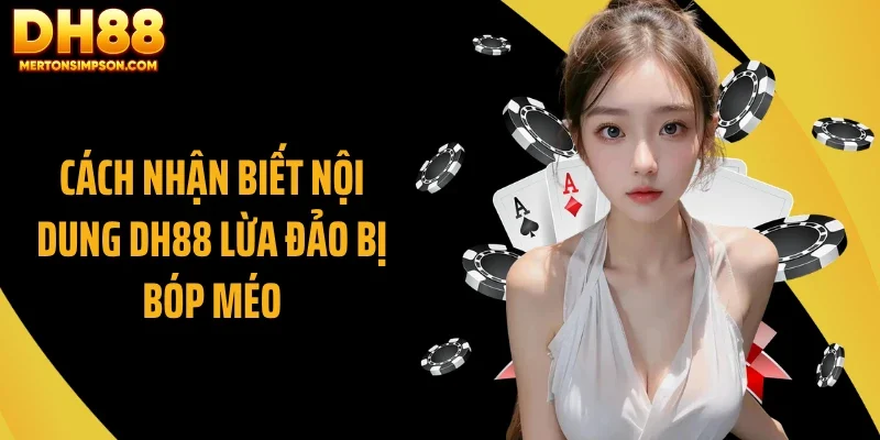 Cách nhận biết nội dung DH88 lừa đảo bị bóp méo