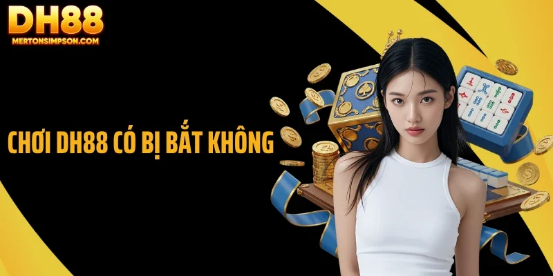 Chơi DH88 Có Bị Bắt Không? Sự Thật Khiến Nhiều Người Bất Ngờ