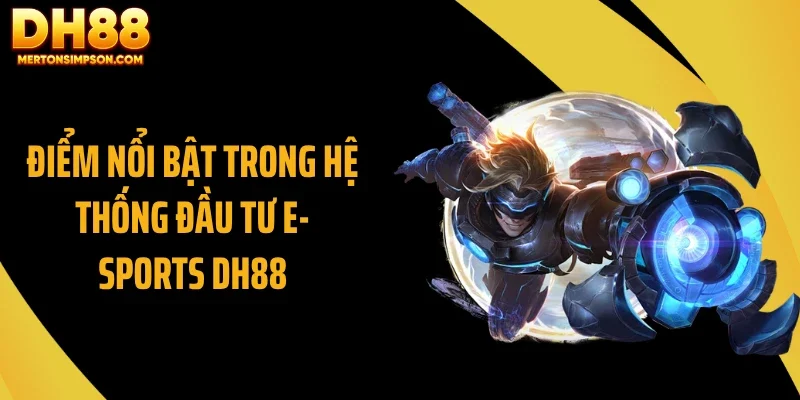 Điểm nổi bật trong hệ thống đầu tư E- Sports DH88