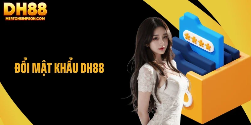 Đổi Mật Khẩu DH88 Cần Lưu Ý Gì Để Tránh Lỗi Truy Cập?