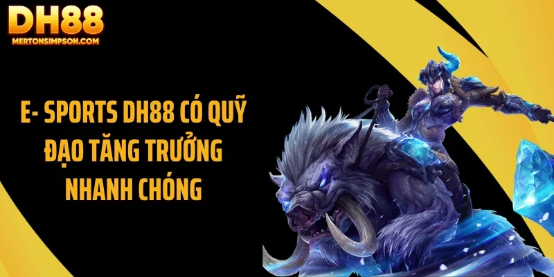 E- Sports DH88 có quỹ đạo tăng trưởng nhanh chóng
