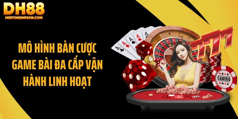 Mô hình bàn cược game bài đa cấp vận hành linh hoạt