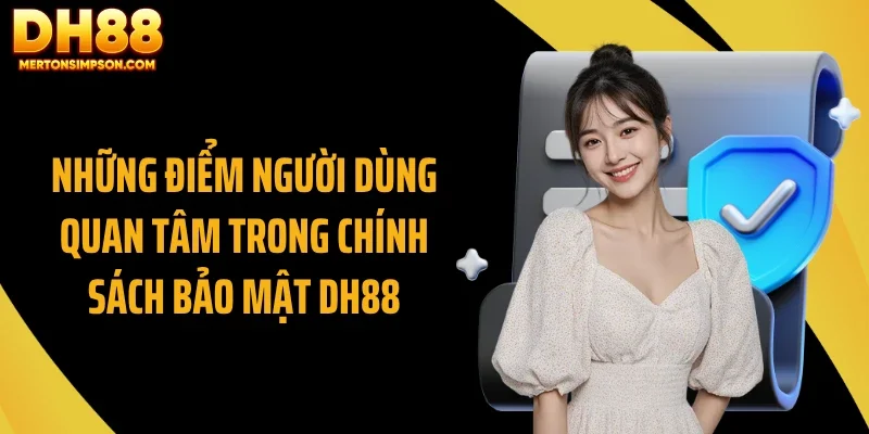 Những điểm người dùng quan tâm trong chính sách bảo mật DH88