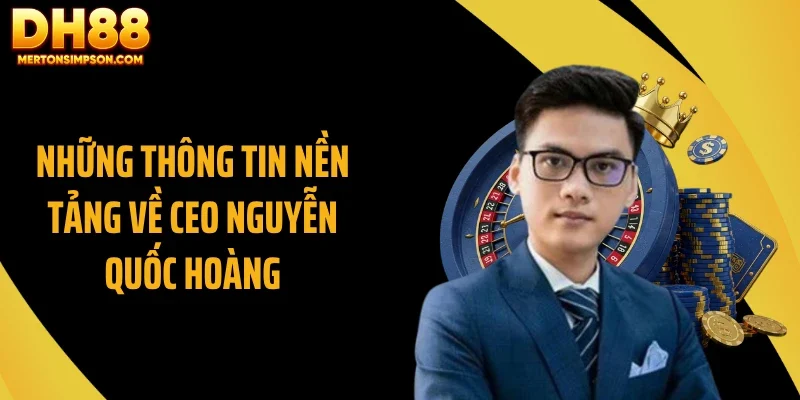 Những thông tin nền tảng về CEO Nguyễn Quốc Hoàng