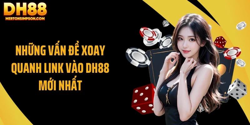 Những vấn đề xoay quanh link vào DH88 mới nhất