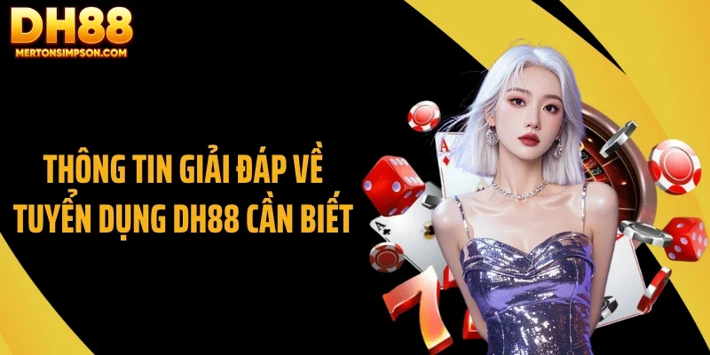 Thông tin giải đáp về tuyển dụng DH88 cần biết