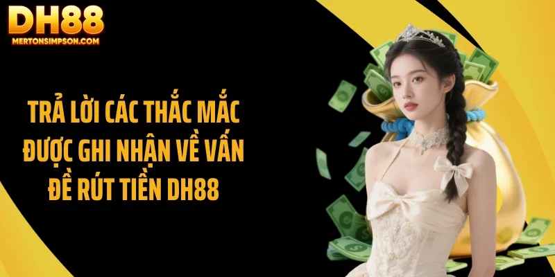 Trả lời các thắc mắc được ghi nhận về vấn đề rút tiền DH88