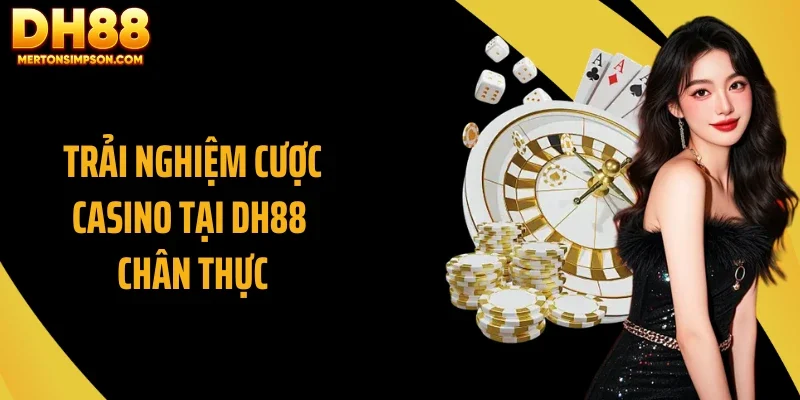 Trải nghiệm cược casino tại DH88 chân thực