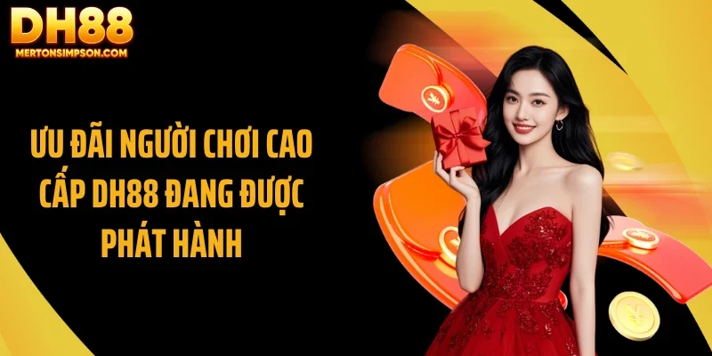 Ưu đãi người chơi cao cấp DH88 đang được phát hành